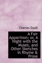 A Fair Apparition; Or, a Night with the Muses, and Other Sketches in Rhyme & Prose