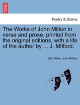 The Works of John Milton in Verse and Prose, Printed from the Original Editions, with a Life of the Author by ... J. Mitford.