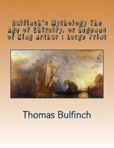 Bulfinch's Mythology The Age of Chivalry, or Legends of King Arthur