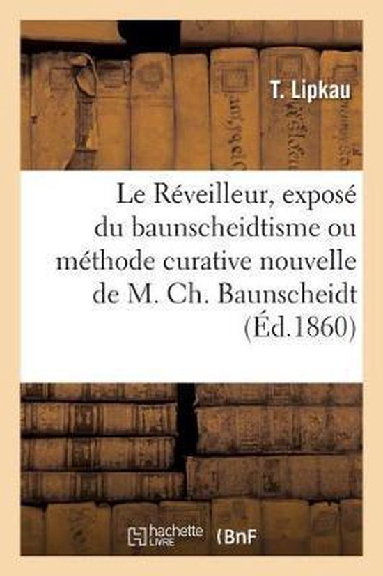 Le Réveilleur, Exposé Sommaire Du Baunscheidtisme Ou Méthode Curative Nouvelle de M. Ch. Baunscheidt