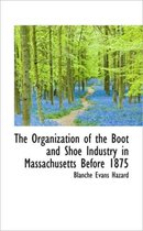 The Organization of the Boot and Shoe Industry in Massachusetts Before 1875