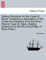 Sailing Directions for the Coast of Brazil, Containing a Description of the Coast and Harbours from the River Para to Cape St. Mary. (Sailing Directions for the Rio de La Plata, or