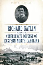 Civil War Series - Richard Gatlin and the Confederate Defense of Eastern North Carolina