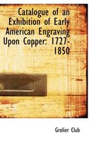 Catalogue of an Exhibition of Early American Engraving Upon Copper