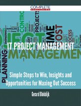 IT Project Management - Simple Steps to Win, Insights and Opportunities for Maxing Out Success