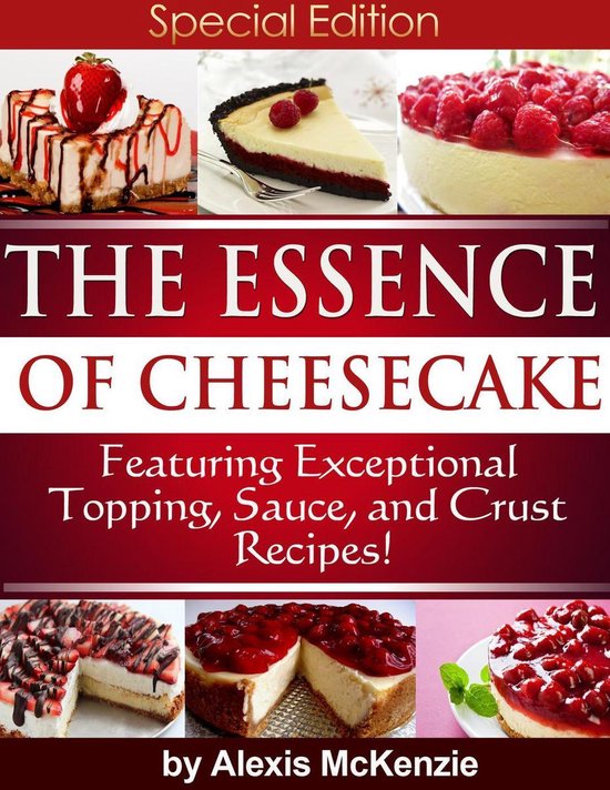 The Essence of Cheesecake: Featuring Special Topping, Sauce, ... - cover