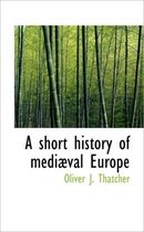 A Short History of Medi Val Europe
