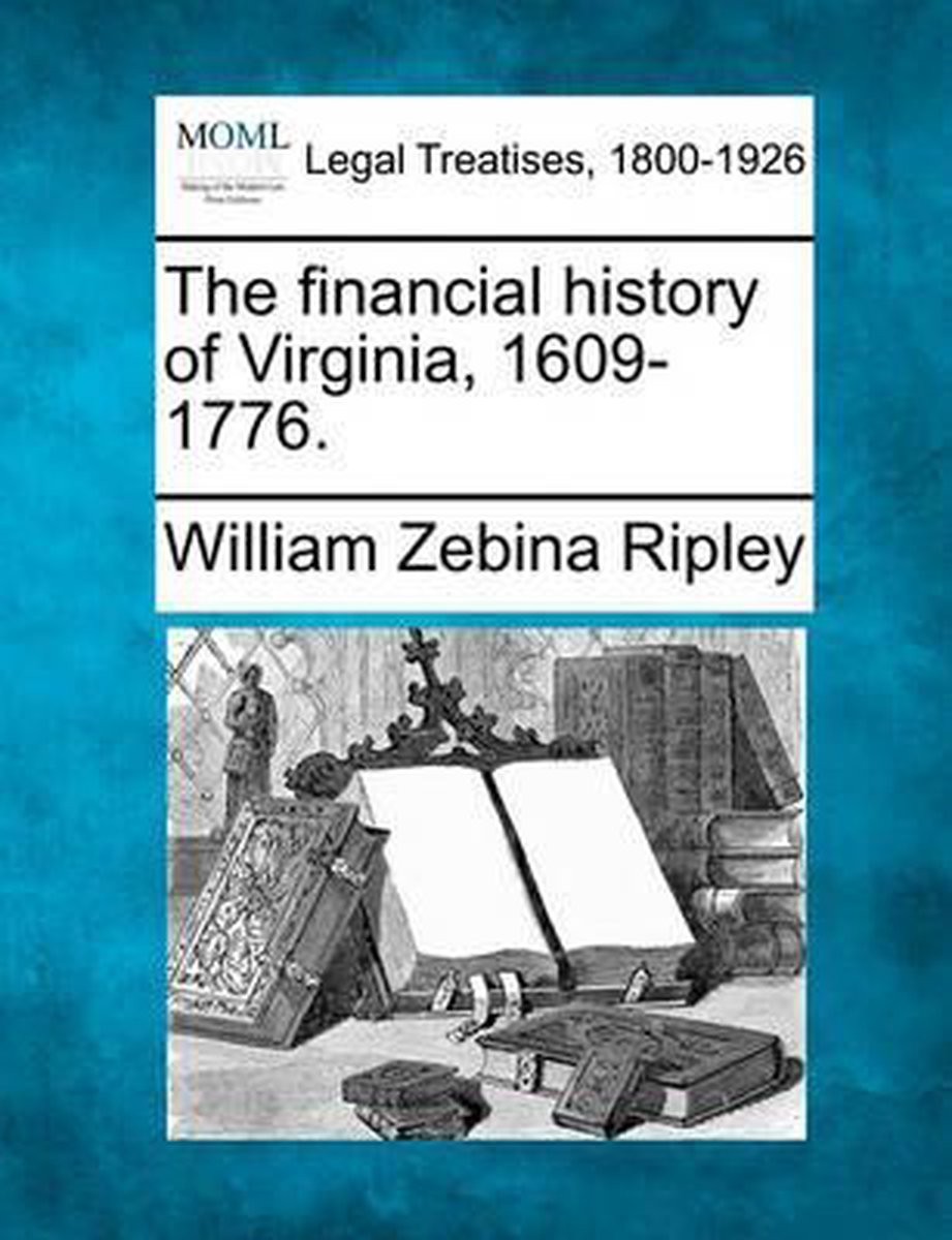 The Financial History Of Virginia, 1609-1776. van William B Ripley