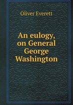 An eulogy, on General George Washington