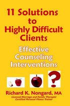 11 Solutions to Highly Difficult Clients ~ Effective Counseling Interventions