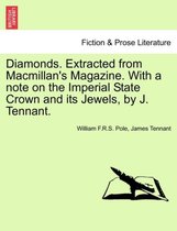 Diamonds. Extracted from MacMillan's Magazine. with a Note on the Imperial State Crown and Its Jewels, by J. Tennant.