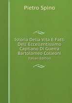 Istoria Della Vita E Fatti Dell' Eccellentissimo Captiano Di Guerra Bartolomeo Colleoni Italian Edition