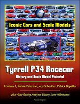 Iconic Cars and Scale Models: Tyrrell P34 Racecar History and Scale Model Pictorial, Formula 1, Ronnie Peterson, Jody Scheckter, Patrick Depailler, plus Auto Racing Analysis Victory Lane Milestones