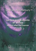 Lenses and Systems of Lenses Treated After the Manner of Gauss