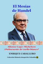 Historia de Colombia - El Mesías de Handel Alfonso López Michelsen ¿Delincuente de cuello blanco?