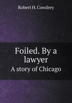 Foiled. By a lawyer A story of Chicago