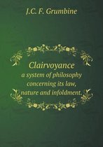 Clairvoyance a system of philosophy concerning its law, nature and infoldment.