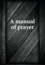 A manual of prayer