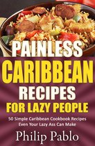 Painless Recipes Series - Painless Caribbean Recipes For Lazy People 50 Simple Caribbean Cookbook Recipes Even Your Lazy Ass Can Cook