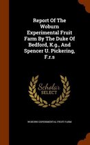 Report of the Woburn Experimental Fruit Farm by the Duke of Bedford, K.G., and Spencer U. Pickering, F.R.S