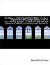 A History of Matrimonial Institutions Chiefly in England and the United States; With an Introductory