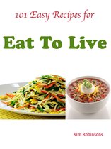 101 Easy Recipes for Eat To Live