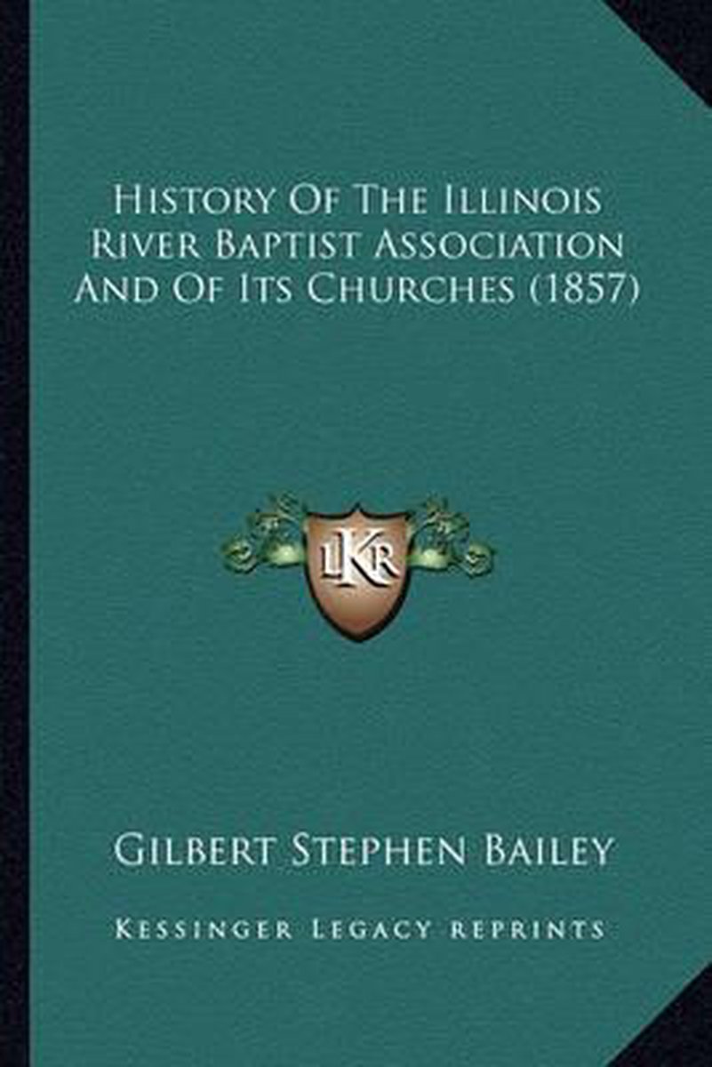 History Of The Illinois River Baptist Association And Of Its Churches (1857) van Gilbert Stephen Bailey