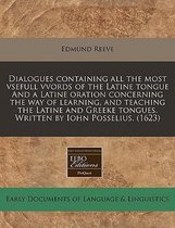 Dialogues Containing All the Most Vsefull Vvords of the Latine Tongue and a Latine Oration Concerning the Way of Learning, and Teaching the Latine and Greeke Tongues. Written by Iohn Posselius. (1623)