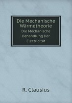 Die Mechanische Warmetheorie Die Mechanische Behandlung Der Electricitat