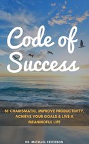 Code of Success: Be Charismatic, Improve Productivity, Achieve Your Goals & Live a Meaningful Life