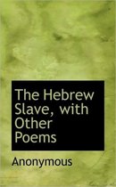 The Hebrew Slave, with Other Poems