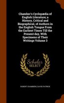 Chamber's Cyclopaedia of English Literature; A History, Critical and Biographical, of Authors in the English Tongue from the Earliest Times Till the Present Day, with Specimens of Their Writi