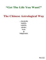 Get The Life You Want - The Chinese Astrological Way