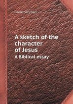 A Sketch of the Character of Jesus a Biblical Essay