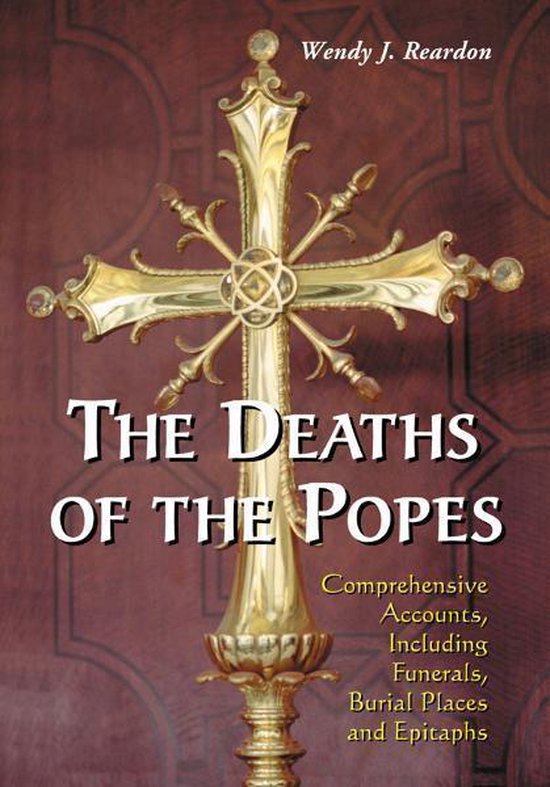 The Deaths of the Popes: Comprehensive Accounts, Including F ... - cover