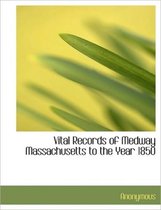 Vital Records of Medway Massachusetts to the Year 1850