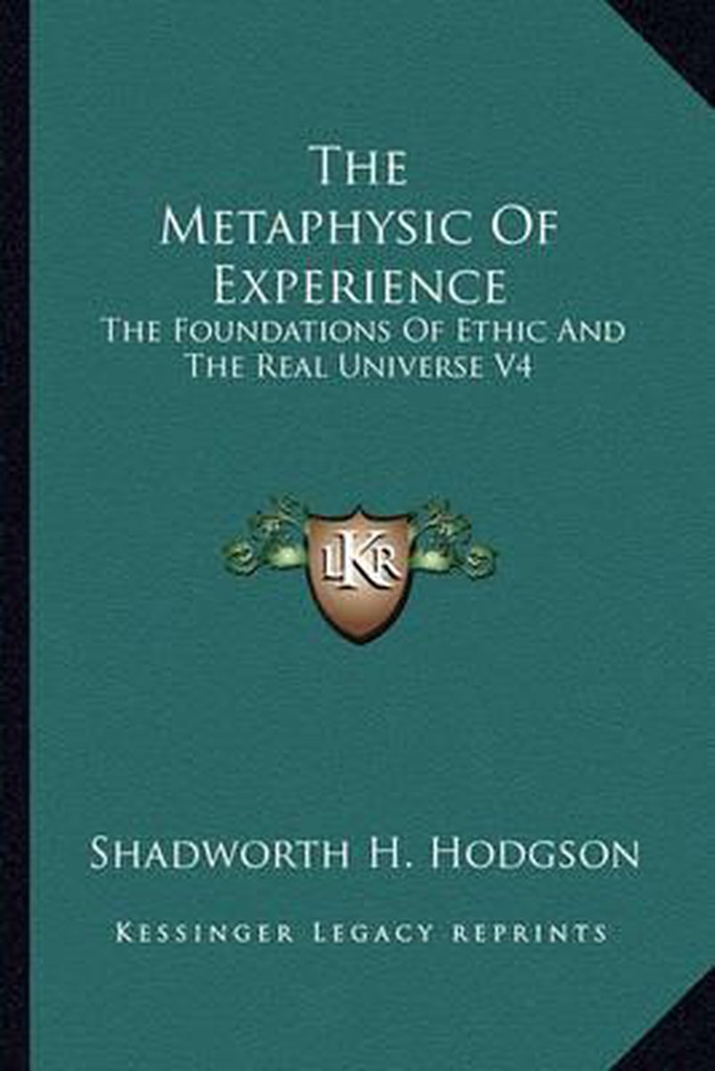 The Metaphysic Of Experience van Shadworth H Hodgson