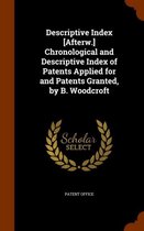 Descriptive Index [Afterw.] Chronological and Descriptive Index of Patents Applied for and Patents Granted, by B. Woodcroft