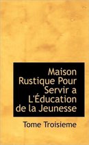 Maison Rustique Pour Servir A L' Education de La Jeunesse