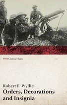 Orders, Decorations and Insignia - Military and Civil - With the History and Romance of their Origin and a Full Description of Each (WWI Centenary Series)