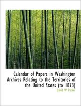 Calendar of Papers in Washington Archives Relating to the Territories of the United States (to 1873)