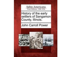 History of the early settlers of Sangamon County, Illinois.