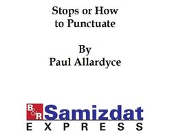 "Stops" or How to Punctuate (1895), a short, practical handbook for writers and students