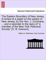 The Eastern Boundary of New Jersey. a Review of a Paper on the Waters of New Jersey, by the Hon. J. Cochrane, ... and a Rejoinder to the Reply of a Member of the New York Historica