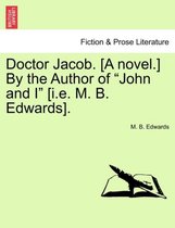 Doctor Jacob. [A Novel.] by the Author of John and I [I.E. M. B. Edwards].