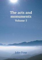 The acts and monuments Volume 5