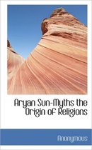 Aryan Sun-Myths the Origin of Religions