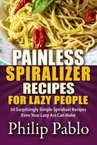 Painless Recipes Series - Painless Spiralizer Recipes For Lazy People: 50 Surprisingly Simple Spiralizer Recipes Even Your Lazy Ass Can Make