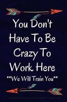 You Don't Have to Be Crazy to Work Here