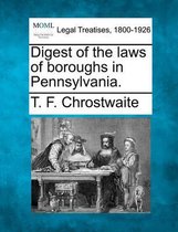 Digest of the Laws of Boroughs in Pennsylvania.